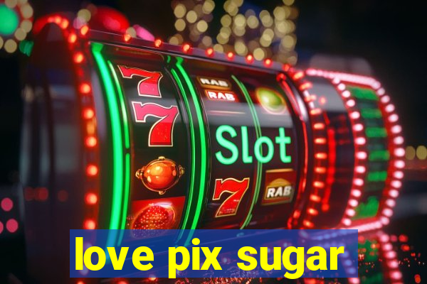 love pix sugar